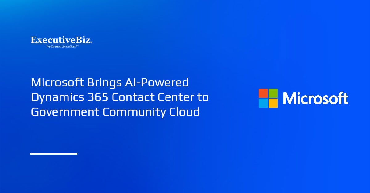 Microsoft Brings AI-Powered Dynamics 365 Contact Center to Government Community Cloud