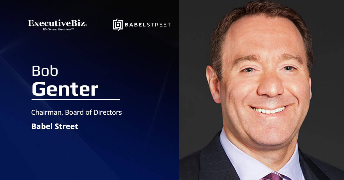 Babel Street Chairman Bob Genter. Babel Street appointed Bob Genter as chairman of its board of directors.