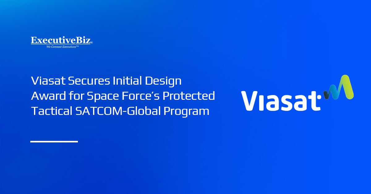 Space Force awarded an initial design order to Viasat under a potential $4 billion Protected Tactical SATCOM-Global contract.