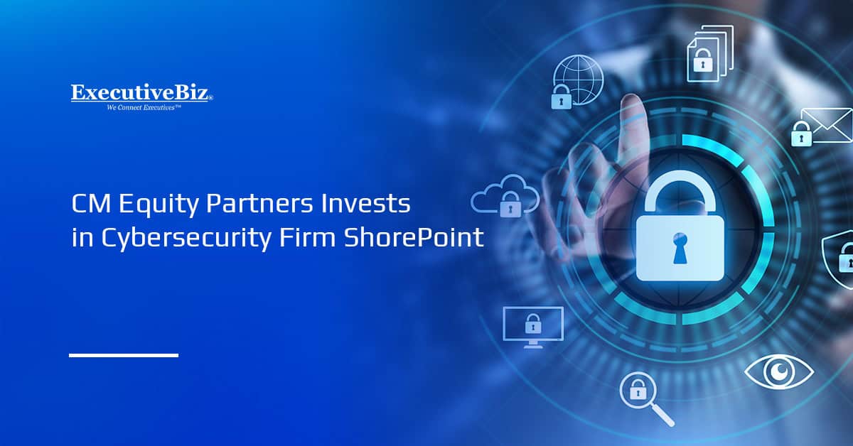 Cybersecurity. CM Equity Partners has invested in ShorePoint to help the latter expand its cyber capabilities.