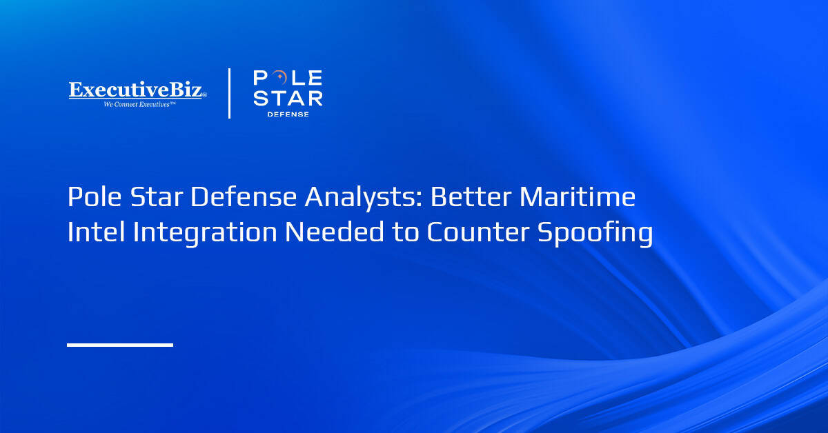 Pole Star Defense Analysts: Better Maritime Intel Integration Needed to Counter Spoofing Pole Star Defense Analysts: Better Maritime Intel Integration Needed to Counter Spoofing