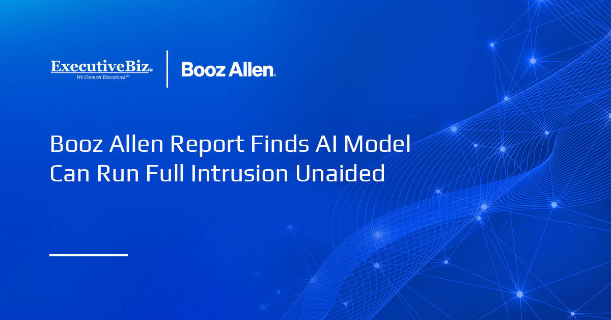 Booz Allen Report Finds AI Model Can Run Full Intrusion Unaided Booz Allen Report Finds AI Model Can Run Full Intrusion Unaided
