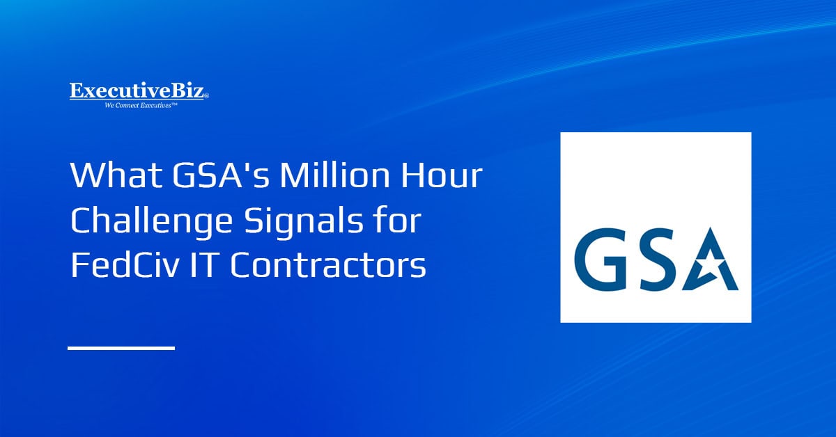 What GSA’s Million Hour Challenge Signals for FedCiv IT Contractors What GSA’s Million Hour Challenge Signals for FedCiv IT Contractors