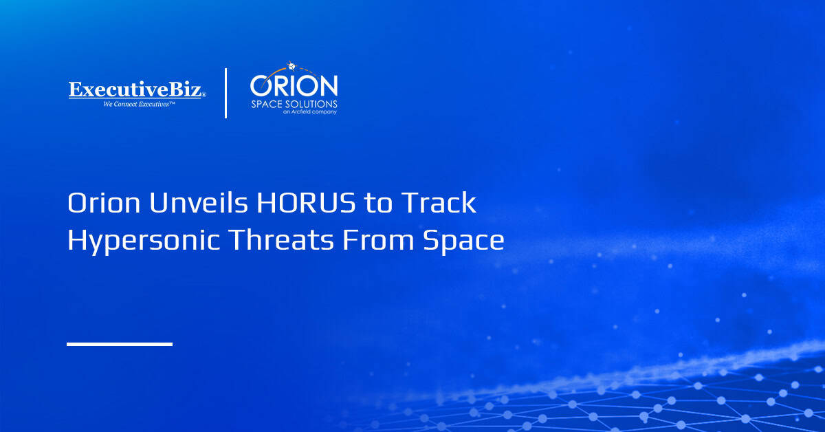 Orion Unveils HORUS to Track Hypersonic Threats From Space Orion Unveils HORUS to Track Hypersonic Threats From Space