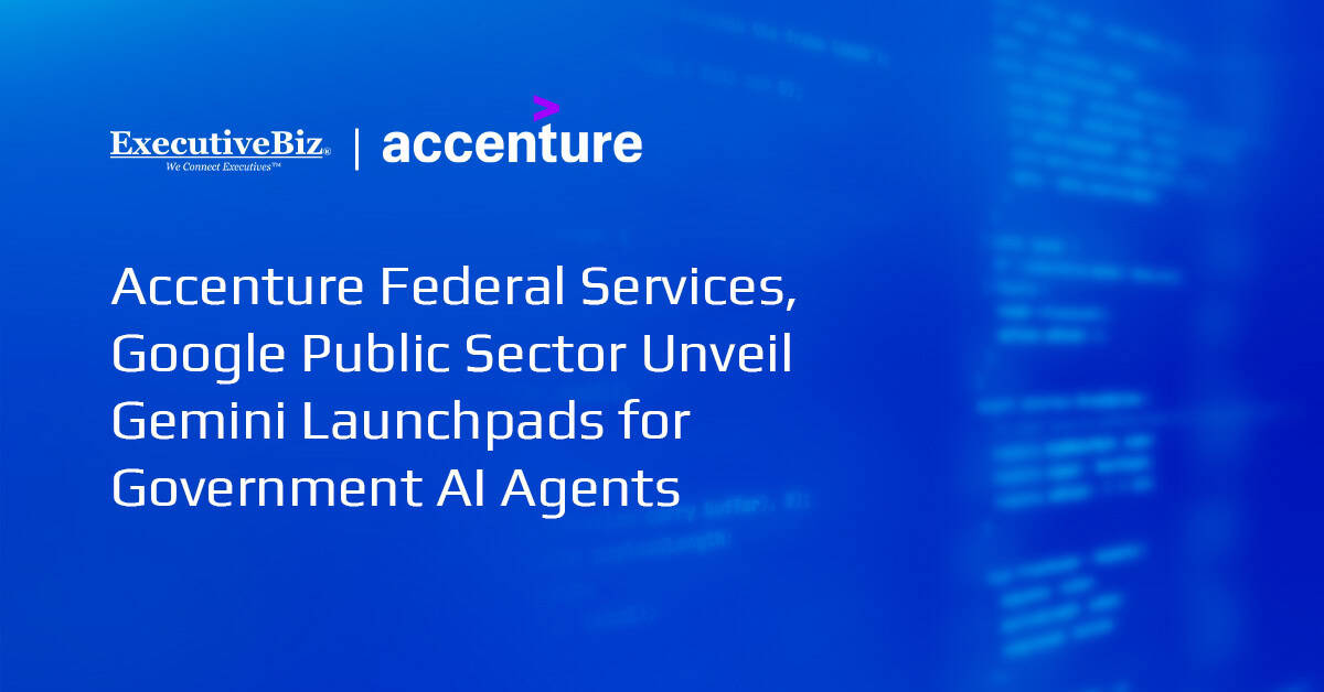 Accenture Federal Services, Google Public Sector Unveil Gemini Launchpads for Government AI Agents Accenture Federal Services, Google Public Sector Unveil Gemini Launchpads for Government AI Agents