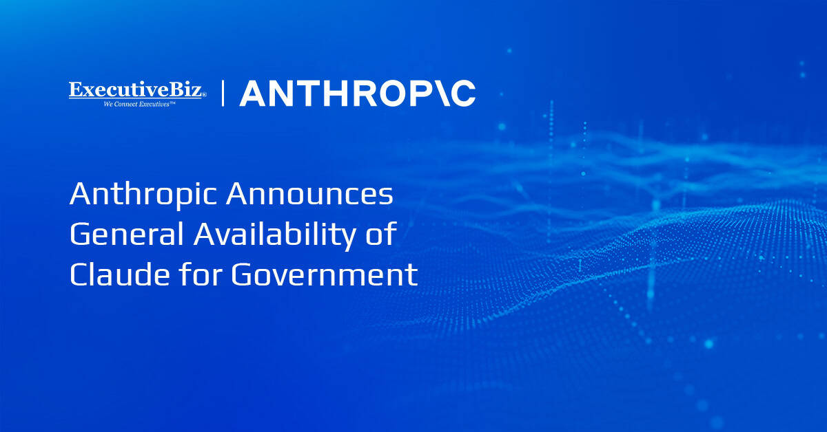 Anthropic Announces General Availability of Claude for Government Anthropic Announces General Availability of Claude for Government