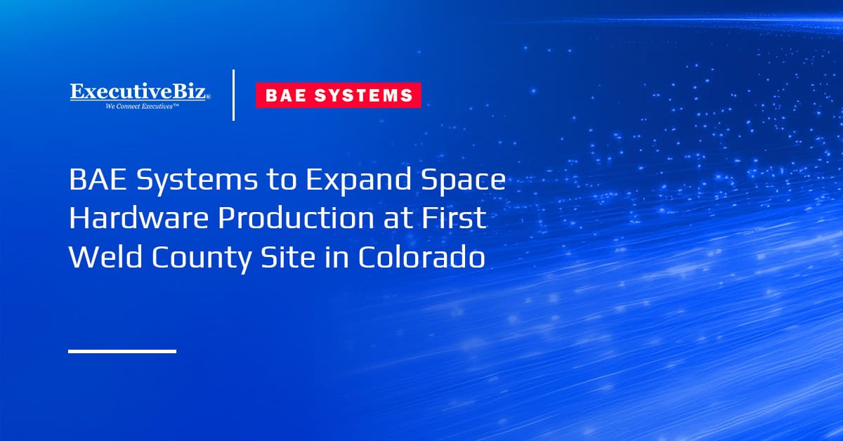 BAE Systems to Expand Space Hardware Production at First Weld County Site in Colorado BAE Systems to Expand Space Hardware Production at First Weld County Site in Colorado