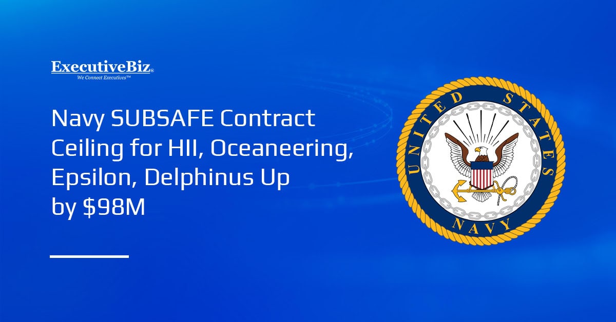 Navy SUBSAFE Contract Ceiling for HII, Oceaneering, Epsilon, Delphinus Up by $98M Navy SUBSAFE Contract Ceiling for HII, Oceaneering, Epsilon, Delphinus Up by $98M