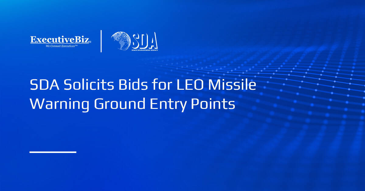 SDA Solicits Bids for LEO Missile Warning Ground Entry Points SDA Solicits Bids for LEO Missile Warning Ground Entry Points